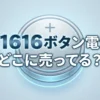 CR1616ボタン電池の販売店と代用品