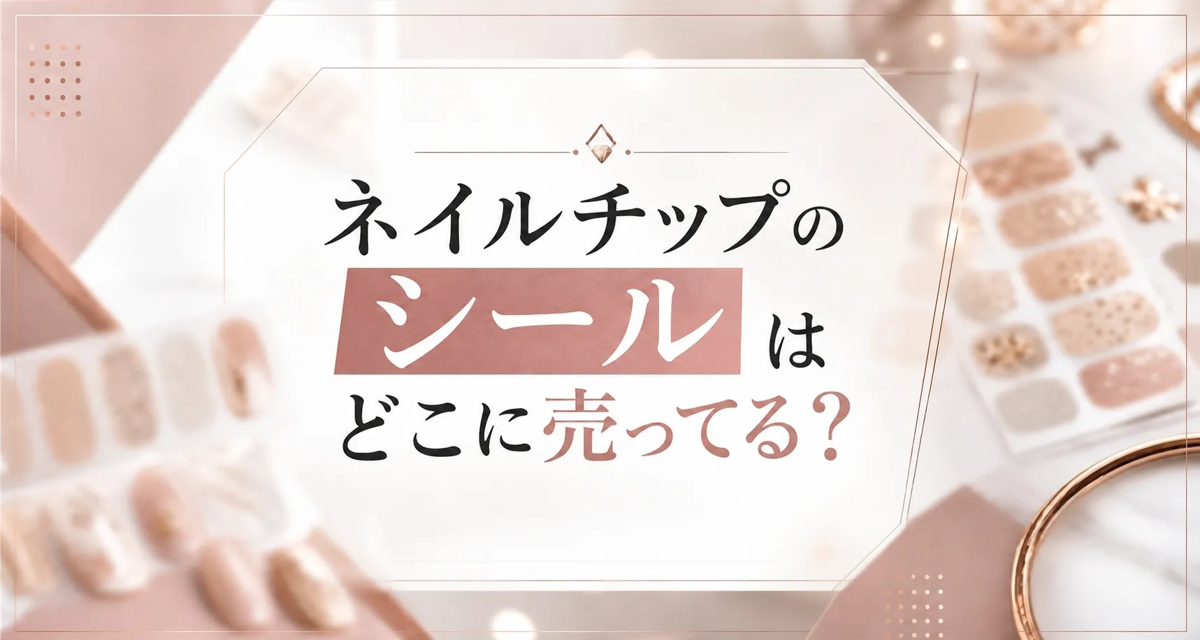 ネイルチップのシールはどこに売ってる？販売店とオススメを調査