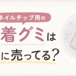 ネイルチップ用の粘着グミはどこに売ってる？販売店とオススメ３選