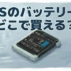 3DSのバッテリーはどこで買える？販売店と交換方法を調査