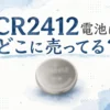 CR2412電池はどこに売ってる？販売店と代用品を調査