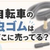 自転車の虫ゴムはどこに売ってる？販売店とダイソーで売ってる場所