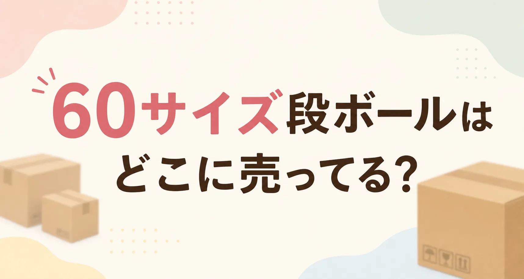 60サイズ段ボールはどこに売ってる？販売店と無料で入手する方法