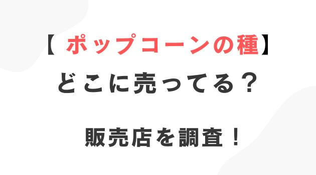 ポップコーンの種