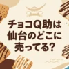 チョコQ助は仙台の販売店